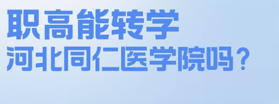 职高一年级可以转到河北同仁医学院学口腔医学吗？