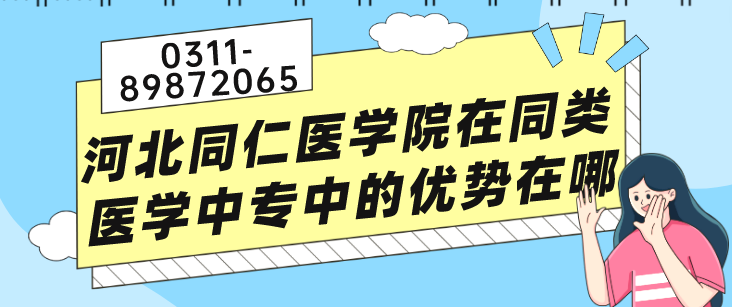 河北同仁医学院在同类医学中专中的优势在哪？