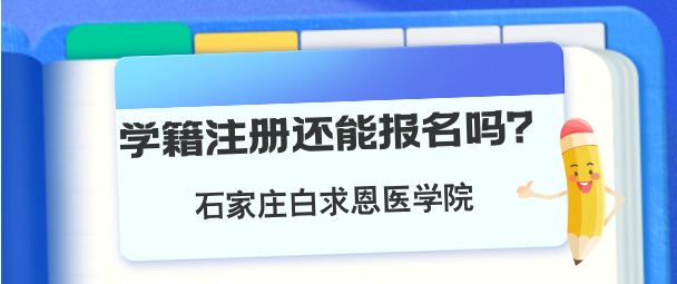 河北同仁医学中等专业学校注册学籍以后还可以报名吗？