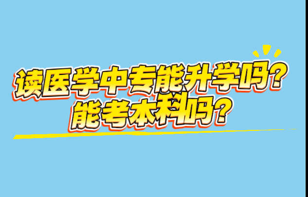 孩子初中毕业，没考上高中，读医学中专能升学吗？能考本科吗？