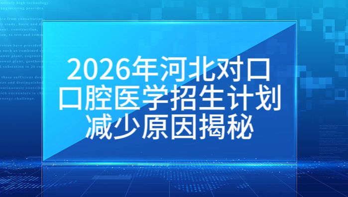 2026 河北对口医学口腔医学对比 2025 年总计划直接减半、民办大幅缩招、公办名额不变