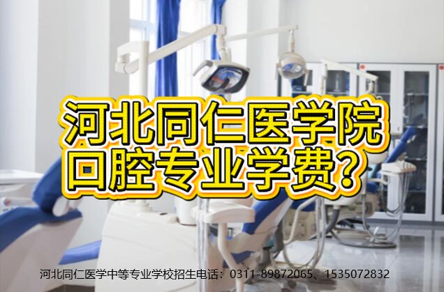 初中毕业学口腔专业！河北同仁医学中专 2027 学费、住宿费汇总